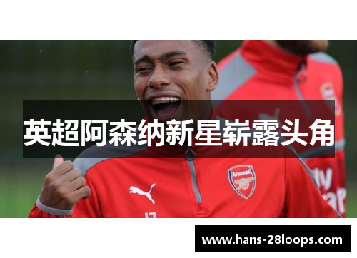 英超阿森纳新星崭露头角