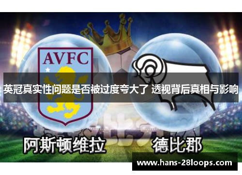 英冠真实性问题是否被过度夸大了 透视背后真相与影响