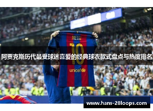 阿贾克斯历代最受球迷喜爱的经典球衣款式盘点与热度排名