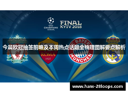 今晨欧冠抽签前瞻及本周热点话题全梳理图解要点解析